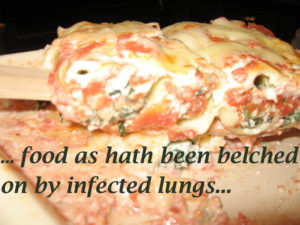 thy food is as hath been belched on by infected lungs