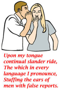Upon my tongue continuous slanders rise, the which in every language I pronounce
