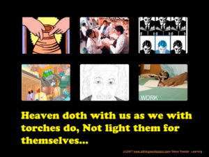 Heaven doth with us as we with torches do, not light them for themselves...