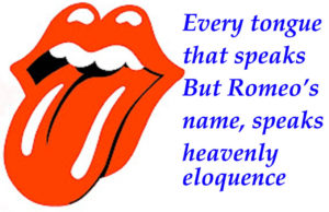 Every tongue that speaks but Romeo's name speaks heavenly eloquence