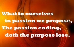 What to ourselves in passion we propose, the passion ending...
