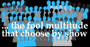 the fool multitude that choose by show