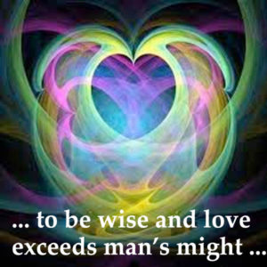to be wise and love exceeds man's strength